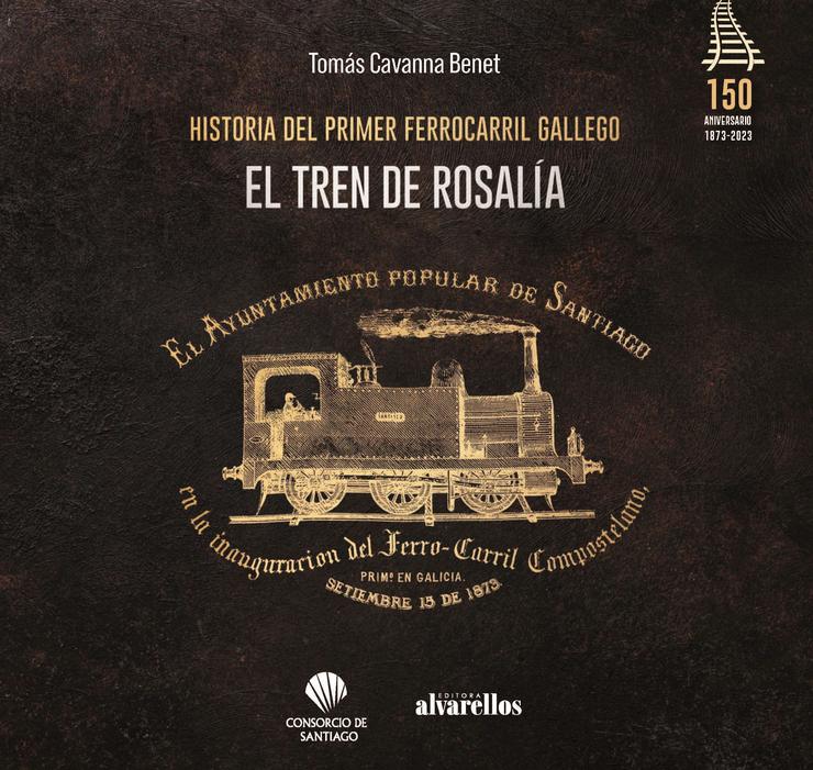 O tren de Rosalía. Historia do primeiro ferrocarril galego'.. ALVARELLOS 